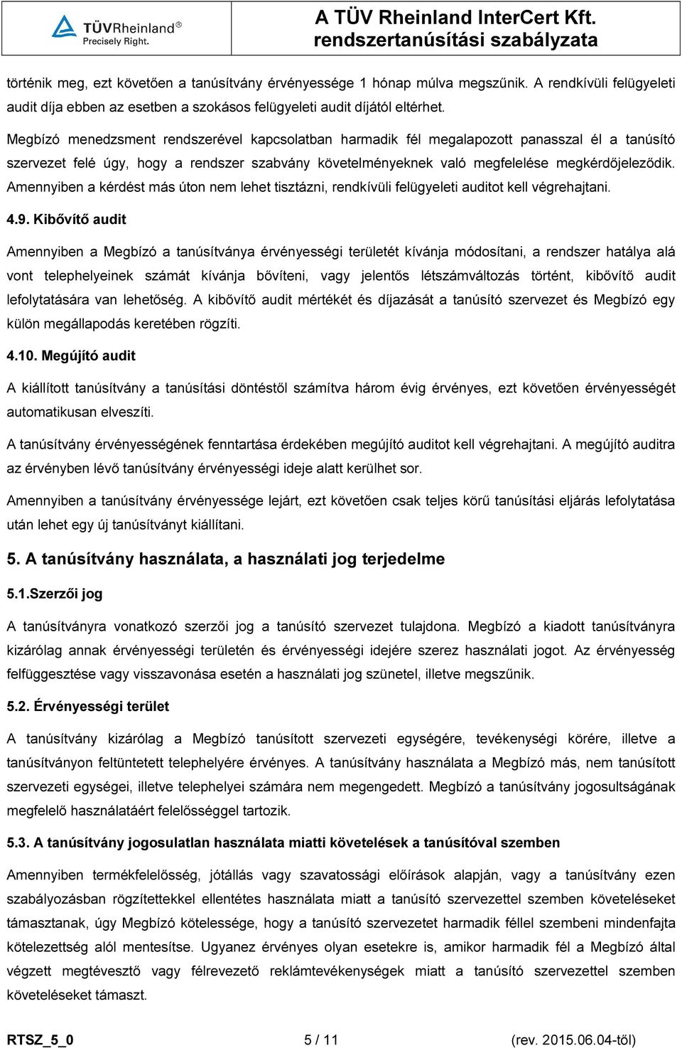 Amennyiben a kérdést más úton nem lehet tisztázni, rendkívüli felügyeleti auditot kell végrehajtani. 4.9.