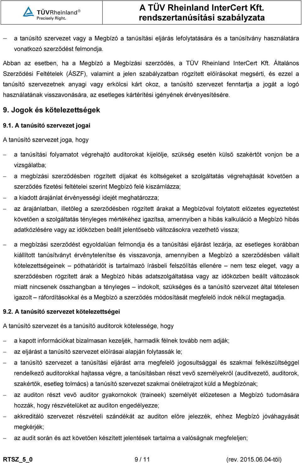 Általános Szerződési Feltételek (ÁSZF), valamint a jelen szabályzatban rögzített előírásokat megsérti, és ezzel a tanúsító szervezetnek anyagi vagy erkölcsi kárt okoz, a tanúsító szervezet fenntartja