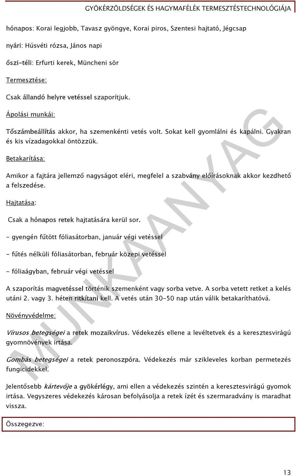 Betakarítása: Amikor a fajtára jellemző nagyságot eléri, megfelel a szabvány előírásoknak akkor kezdhető a felszedése. Hajtatása: Csak a hónapos retek hajtatására kerül sor.