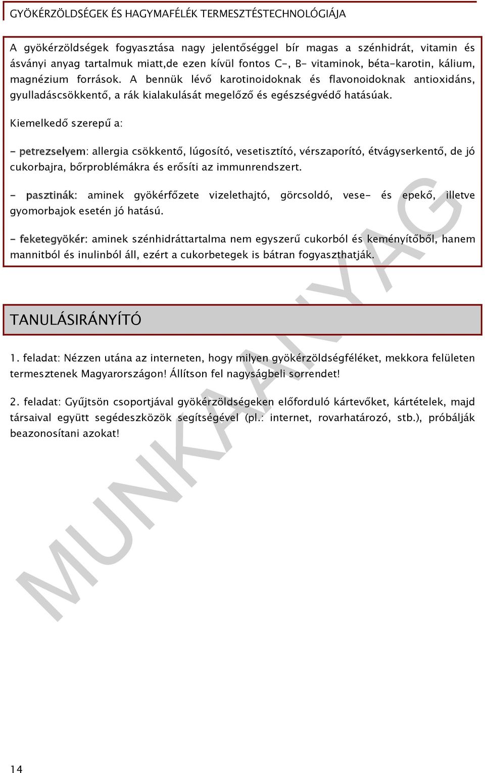 Kiemelkedő szerepű a: - petrezselyem: allergia csökkentő, lúgosító, vesetisztító, vérszaporító, étvágyserkentő, de jó cukorbajra, bőrproblémákra és erősíti az immunrendszert.