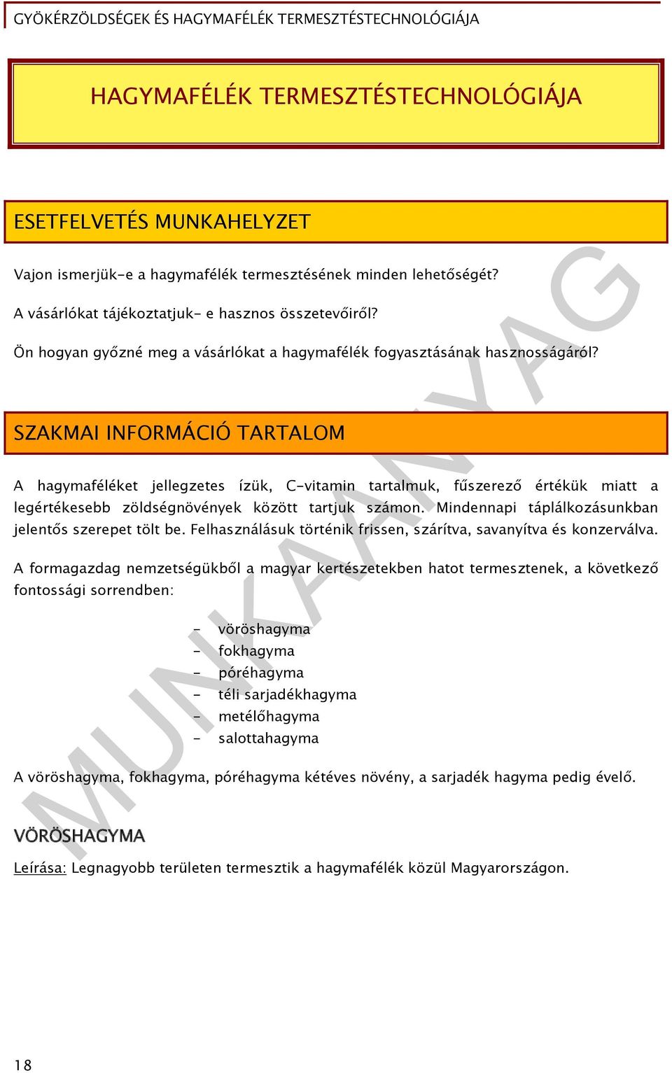 SZAKMAI INFORMÁCIÓ TARTALOM A hagymaféléket jellegzetes ízük, C-vitamin tartalmuk, fűszerező értékük miatt a legértékesebb zöldségnövények között tartjuk számon.