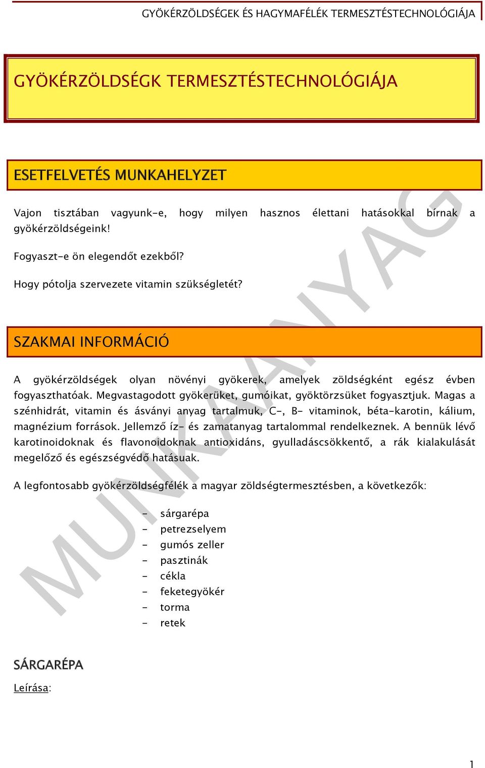 Megvastagodott gyökerüket, gumóikat, gyöktörzsüket fogyasztjuk. Magas a szénhidrát, vitamin és ásványi anyag tartalmuk, C-, B- vitaminok, béta-karotin, kálium, magnézium források.