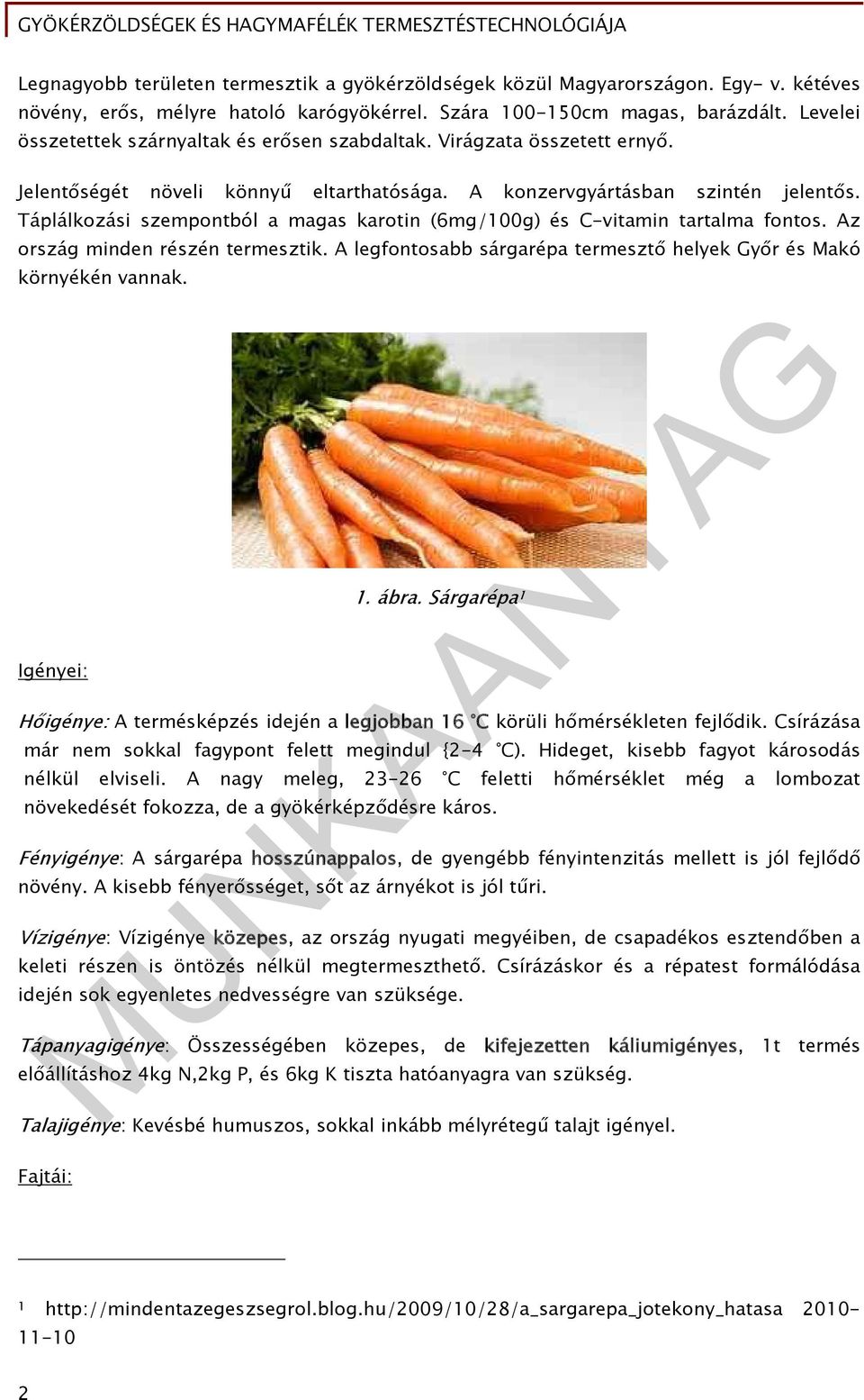 Táplálkozási szempontból a magas karotin (6mg/100g) és C-vitamin tartalma fontos. Az ország minden részén termesztik. A legfontosabb sárgarépa termesztő helyek Győr és Makó környékén vannak.