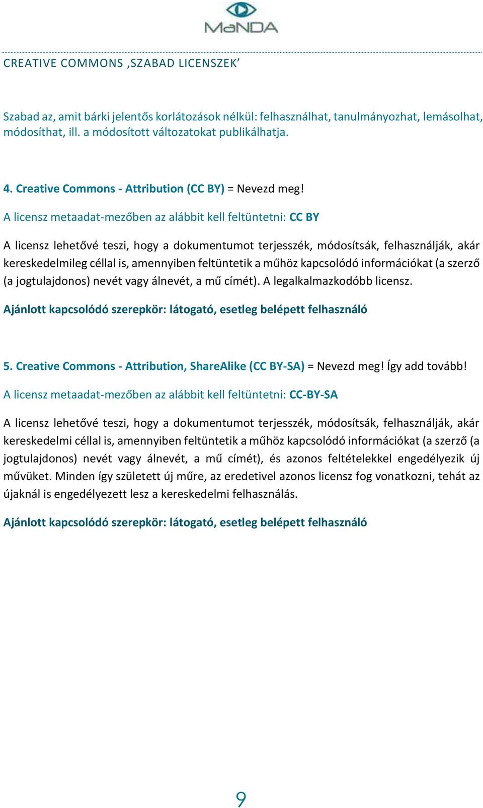 A licensz metaadat-mezőben az alábbit kell feltüntetni: CC BY A licensz lehetővé teszi, hogy a dokumentumot terjesszék, módosítsák, felhasználják, akár kereskedelmileg céllal is, amennyiben