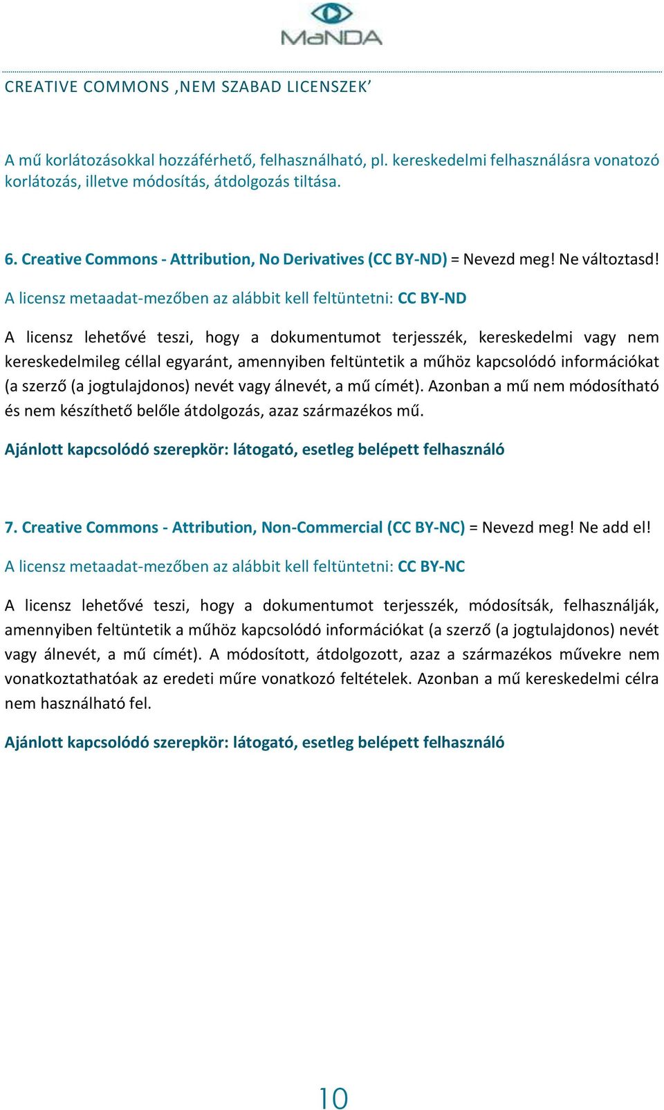 A licensz metaadat-mezőben az alábbit kell feltüntetni: CC BY-ND A licensz lehetővé teszi, hogy a dokumentumot terjesszék, kereskedelmi vagy nem kereskedelmileg céllal egyaránt, amennyiben