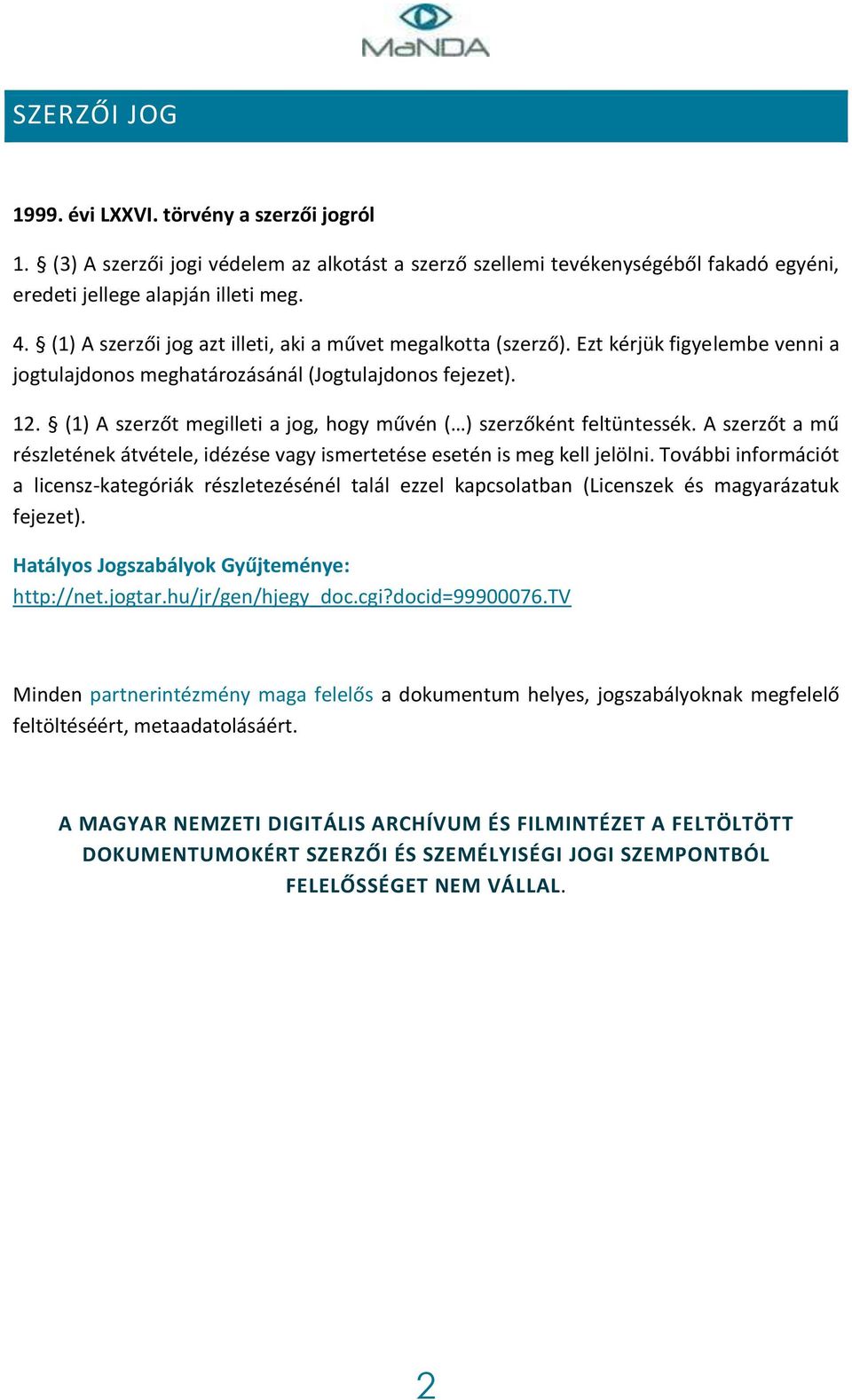 (1) A szerzőt megilleti a jog, hogy művén ( ) szerzőként feltüntessék. A szerzőt a mű részletének átvétele, idézése vagy ismertetése esetén is meg kell jelölni.