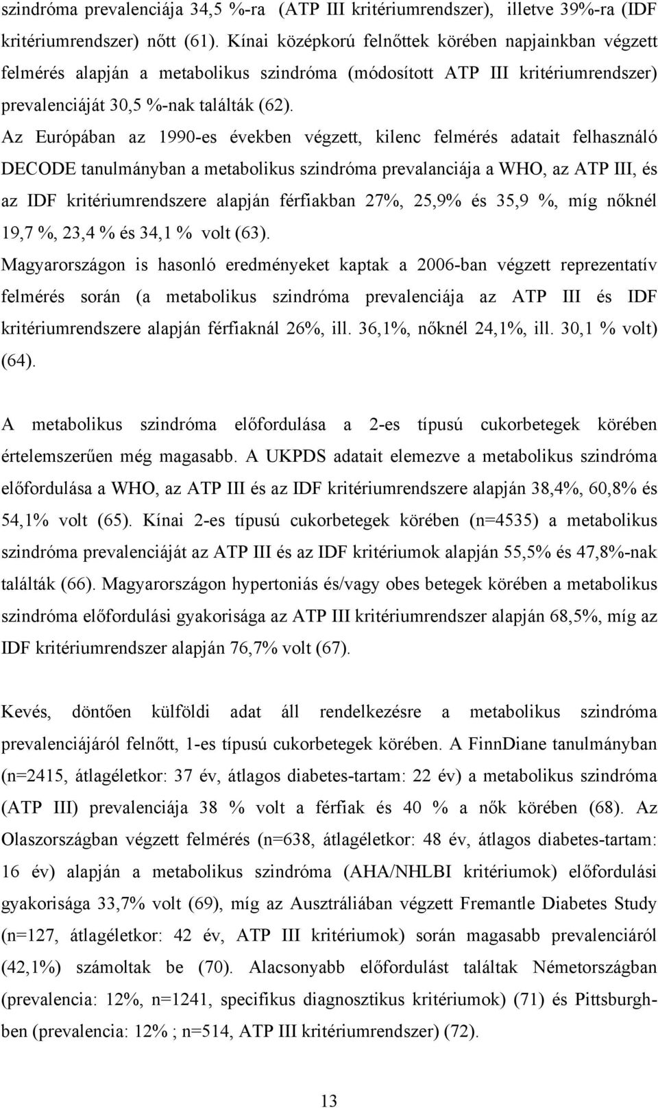Az Európában az 1990-es években végzett, kilenc felmérés adatait felhasználó DECODE tanulmányban a metabolikus szindróma prevalanciája a WHO, az ATP III, és az IDF kritériumrendszere alapján