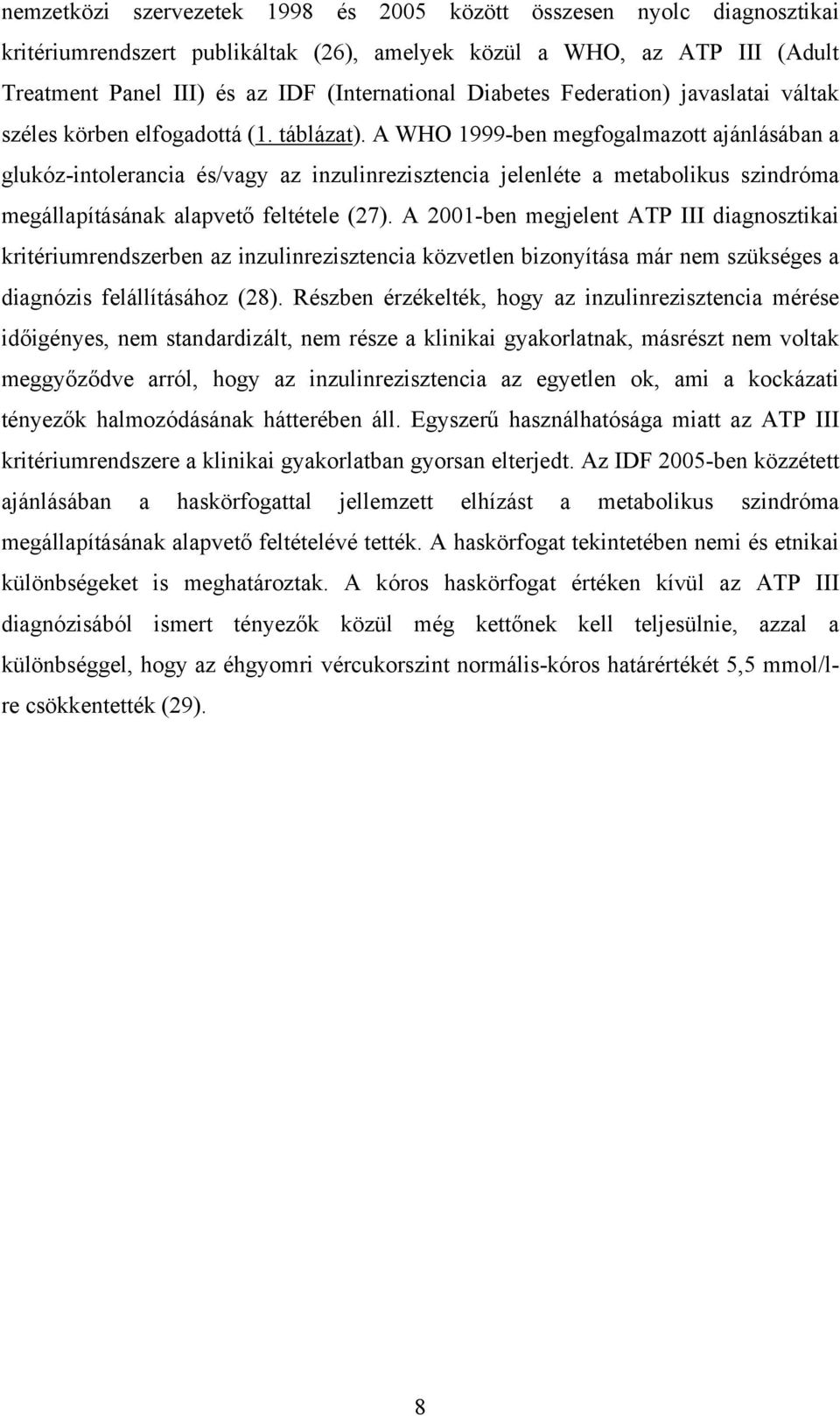 A WHO 1999-ben megfogalmazott ajánlásában a glukóz-intolerancia és/vagy az inzulinrezisztencia jelenléte a metabolikus szindróma megállapításának alapvető feltétele (27).