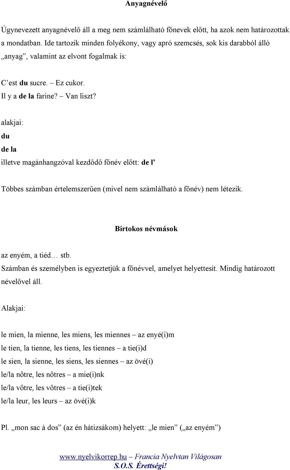 alakjai: du de la illetve magánhangzóval kezdődő főnév előtt: de l Többes számban értelemszerűen (mivel nem számlálható a főnév) nem létezik. Birtokos névmások az enyém, a tiéd stb.