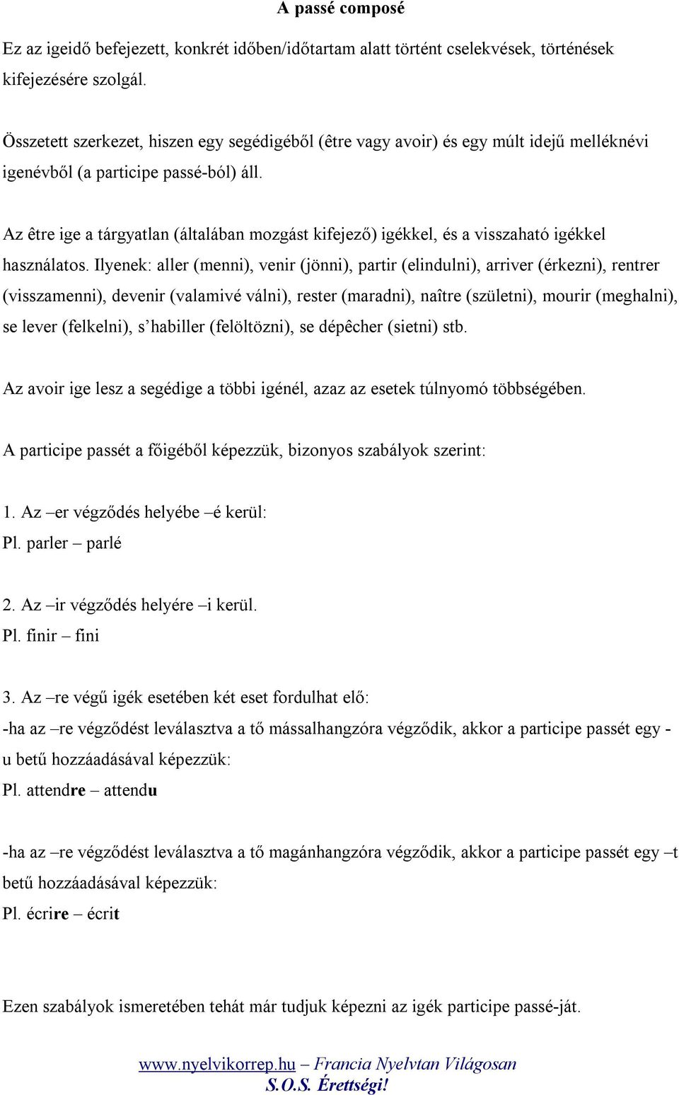 Az être ige a tárgyatlan (általában mozgást kifejező) igékkel, és a visszaható igékkel használatos.