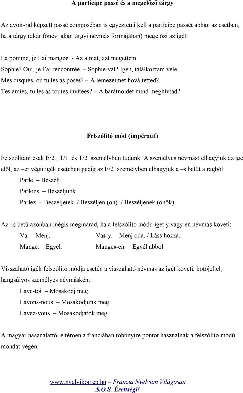 Tes amies, tu les as toutes invitées? A barátnőidet mind meghívtad? Felszólító mód (impératif) Felszólítani csak E/2., T/1. és T/2. személyben tudunk.