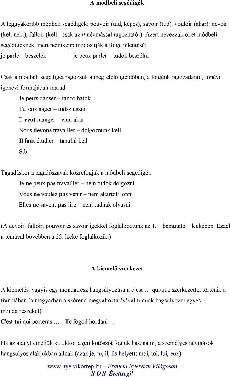 Je peux danser táncolhatok Tu sais nager tudsz úszni Il veut manger enni akar Nous devons travailler dolgoznunk kell Il faut étudier tanulni kell Stb.