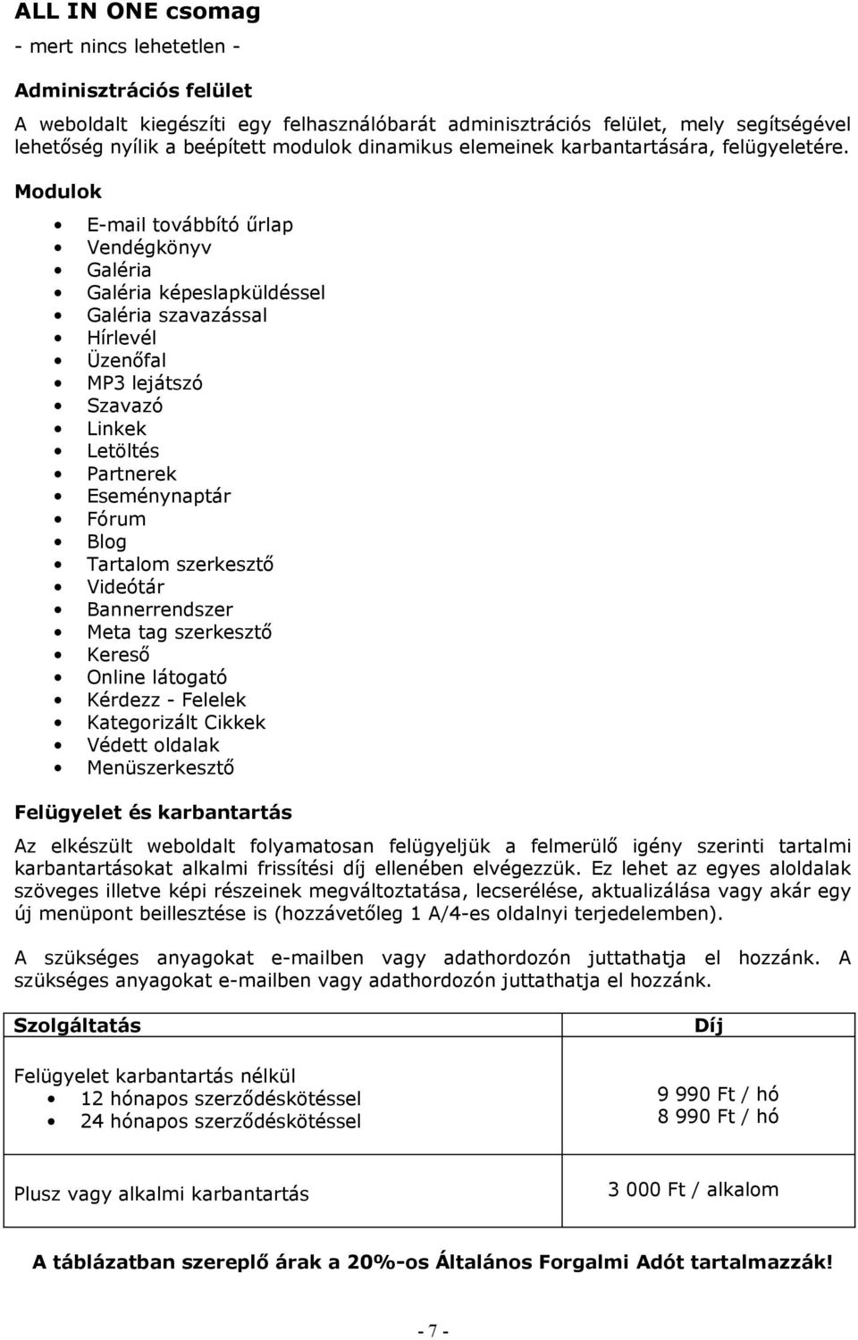 felügyeljük a felmerülő igény szerinti tartalmi karbantartásokat alkalmi frissítési díj ellenében elvégezzük.