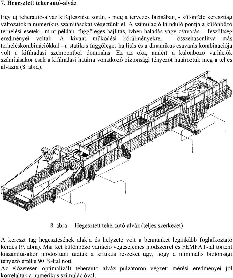 A kívánt működési körülményekre, - összehasonlítva más terheléskombinációkkal - a statikus függőleges hajlítás és a dinamikus csavarás kombinációja volt a kifáradási szempontból domináns.