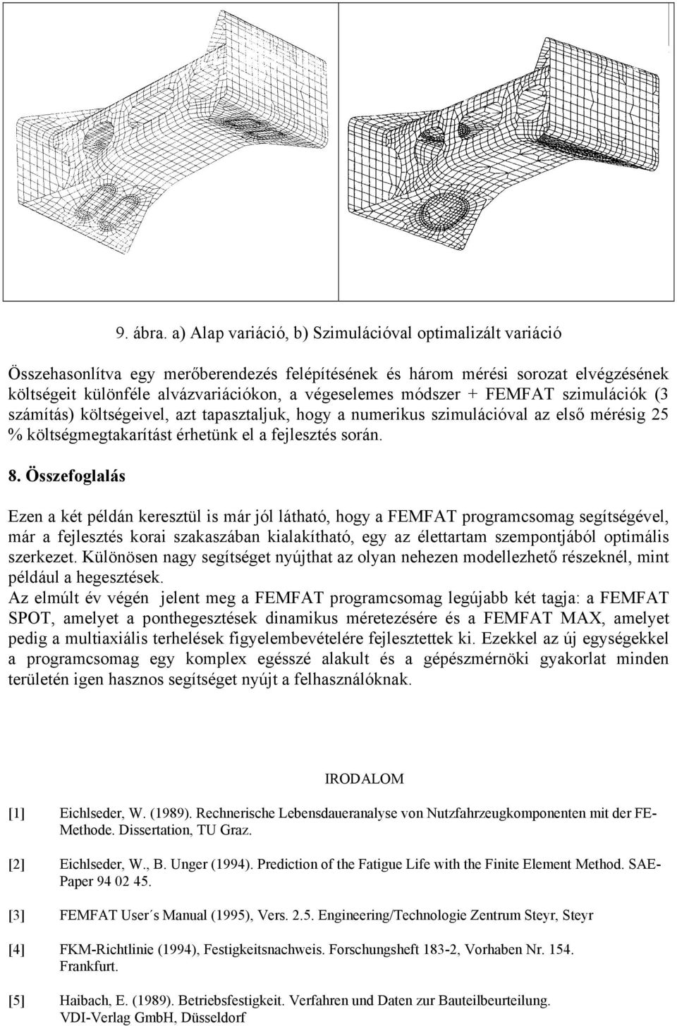 módszer + FEMFAT szimulációk (3 számítás) költségeivel, azt tapasztaljuk, hogy a numerikus szimulációval az első mérésig 25 % költségmegtakarítást érhetünk el a fejlesztés során. 8.