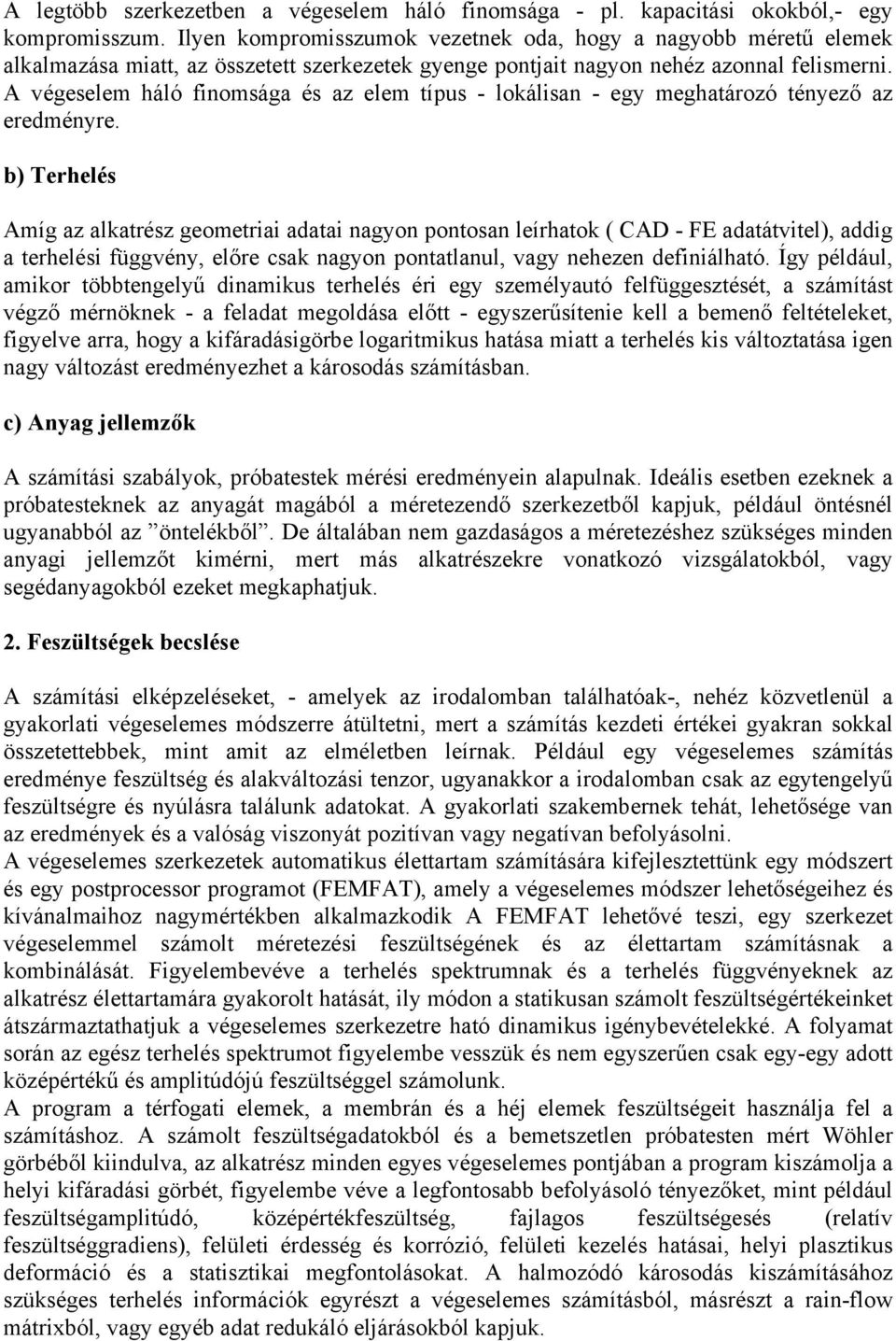 A végeselem háló finomsága és az elem típus - lokálisan - egy meghatározó tényező az eredményre.