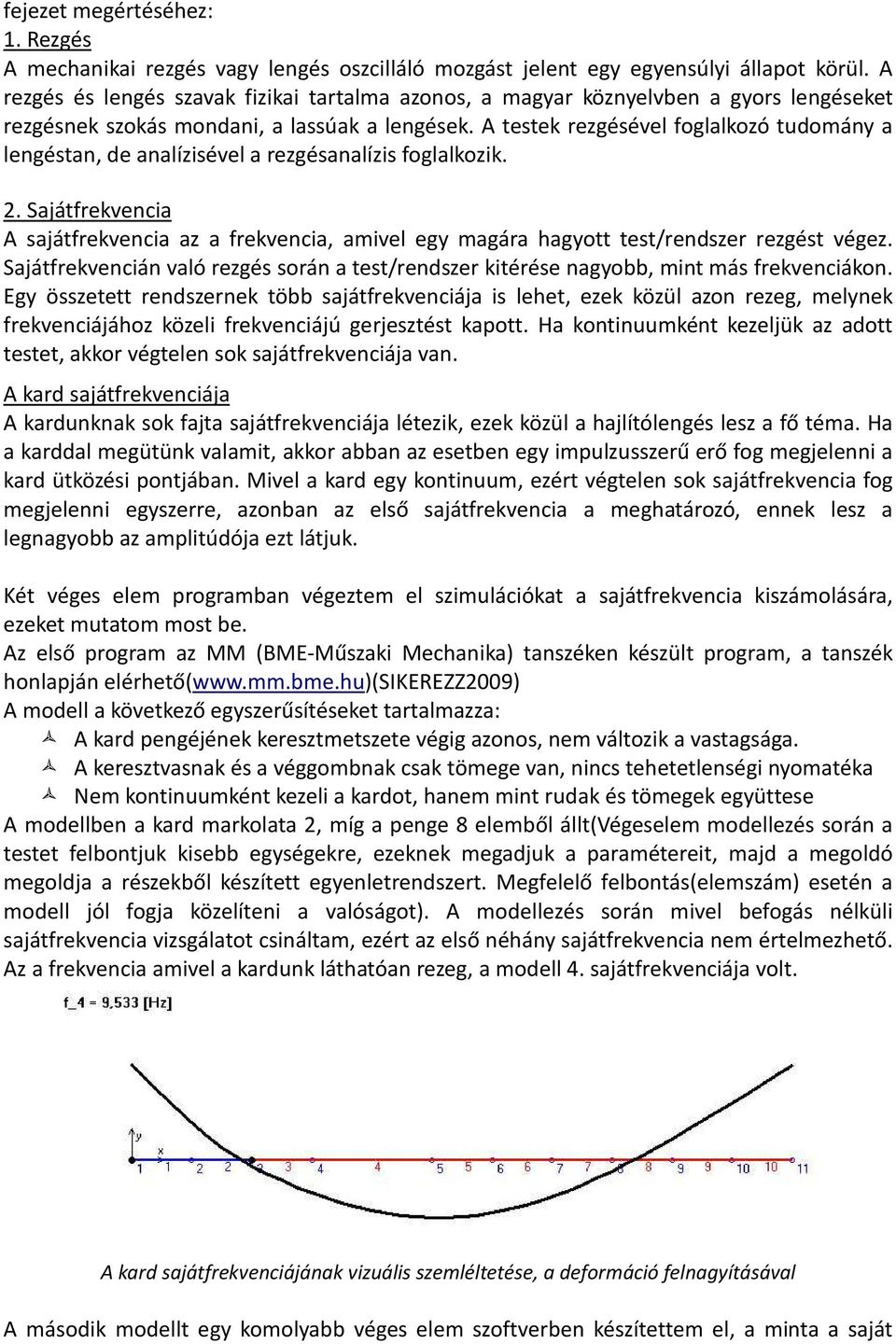 A testek rezgésével foglalkozó tudomány a lengéstan, de analízisével a rezgésanalízis foglalkozik. 2.