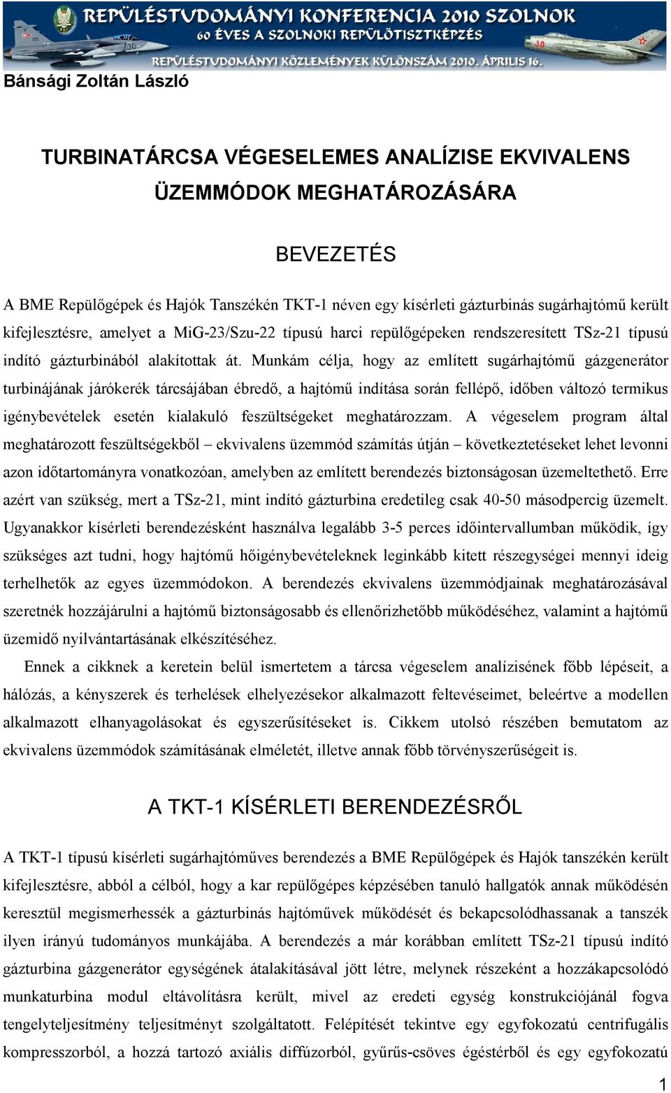 Munkám célja, hogy az említett sugárhajtómű gázgenerátor turbinájának járókerék tárcsájában ébredő, a hajtómű indítása során fellépő, időben változó termikus igénybevételek esetén kialakuló