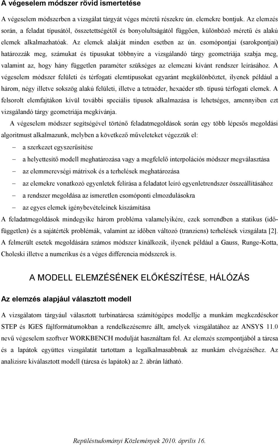 csomópontjai (sarokpontjai) határozzák meg, számukat és típusukat többnyire a vizsgálandó tárgy geometriája szabja meg, valamint az, hogy hány független paraméter szükséges az elemezni kívánt