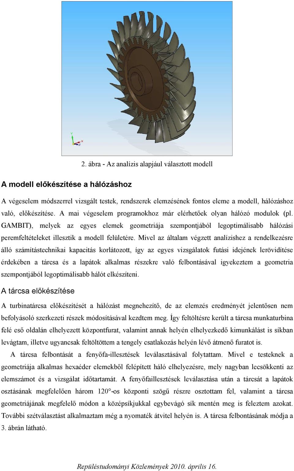 GAMBIT), melyek az egyes elemek geometriája szempontjából legoptimálisabb hálózási peremfeltételeket illesztik a modell felületére.