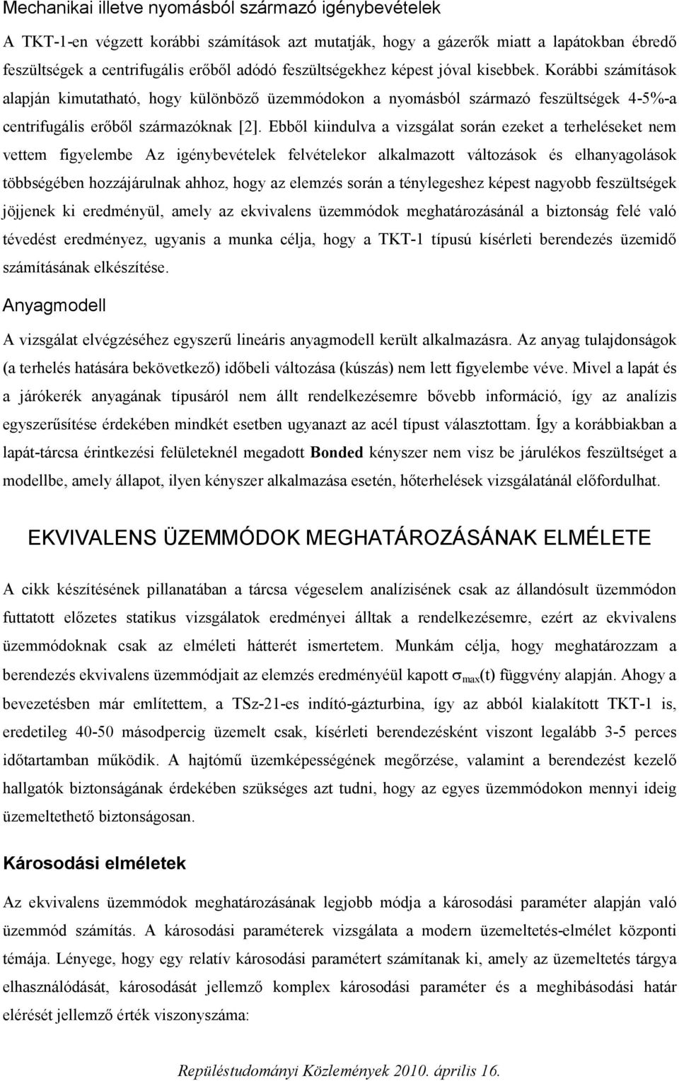 Ebből kiindulva a vizsgálat során ezeket a terheléseket nem vettem figyelembe Az igénybevételek felvételekor alkalmazott változások és elhanyagolások többségében hozzájárulnak ahhoz, hogy az elemzés