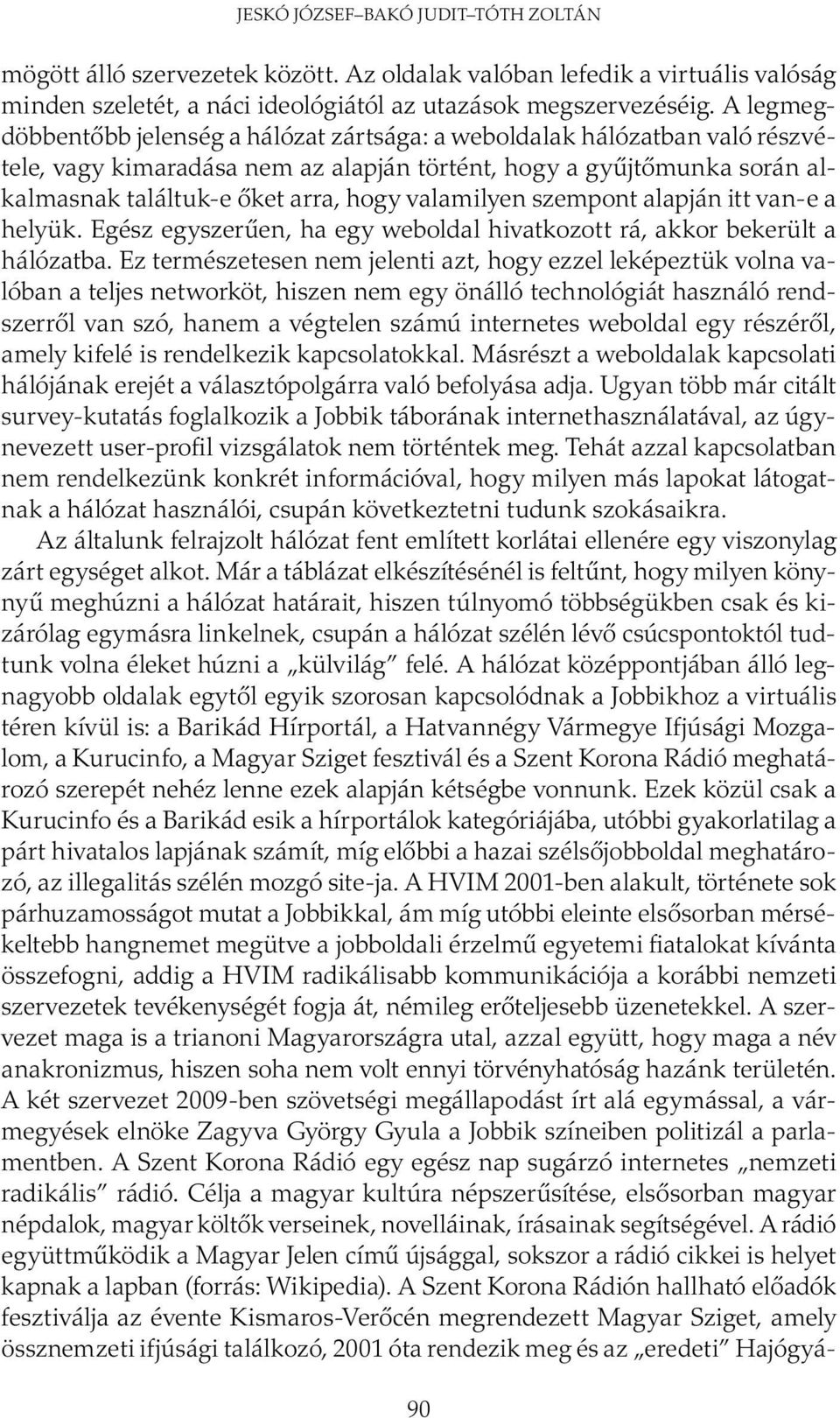 valamilyen szempont alapján itt van-e a helyük. Egész egyszerűen, ha egy weboldal hivatkozott rá, akkor bekerült a hálózatba.