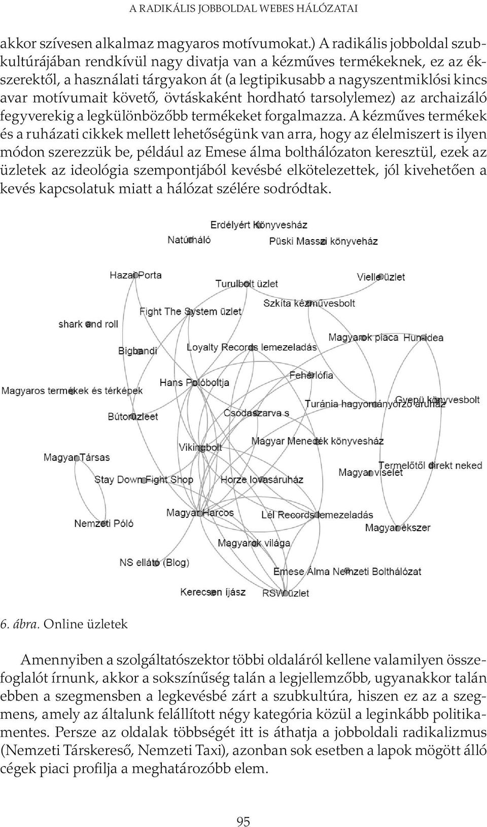 követő, övtáskaként hordható tarsolylemez) az archaizáló fegyverekig a legkülönbözőbb termékeket forgalmazza.