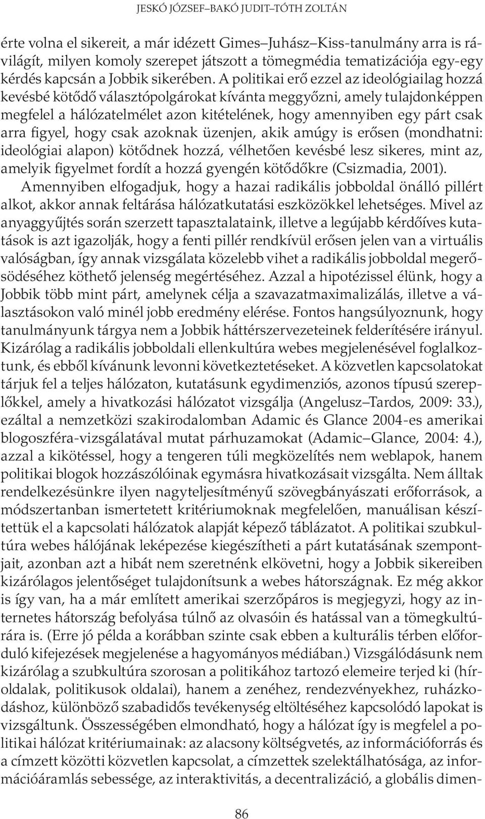 A politikai erő ezzel az ideológiailag hozzá kevésbé kötődő választópolgárokat kívánta meggyőzni, amely tulajdonképpen megfelel a hálózatelmélet azon kitételének, hogy amennyiben egy párt csak arra