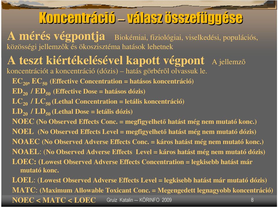 EC 20, EC 50 (Effective Concentration = hatásos koncentráció) ED 20 / ED 50 (Effective Dose = hatásos dózis) LC 20 / LC 50 (Lethal Concentration = letális koncentráció) LD 20 / LD 50 (Lethal Dose =