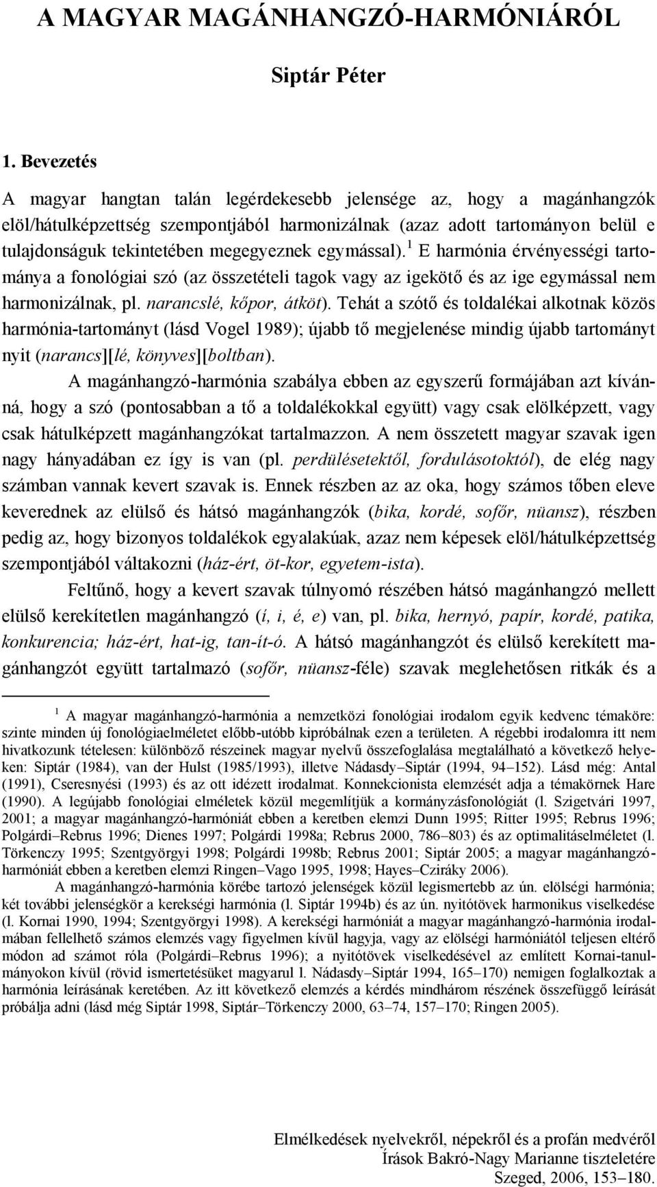 megegyeznek egymással). 1 E harmónia érvényességi tartománya a fonológiai szó (az összetételi tagok vagy az igekötő és az ige egymással nem harmonizálnak, pl. narancslé, kőpor, átköt).