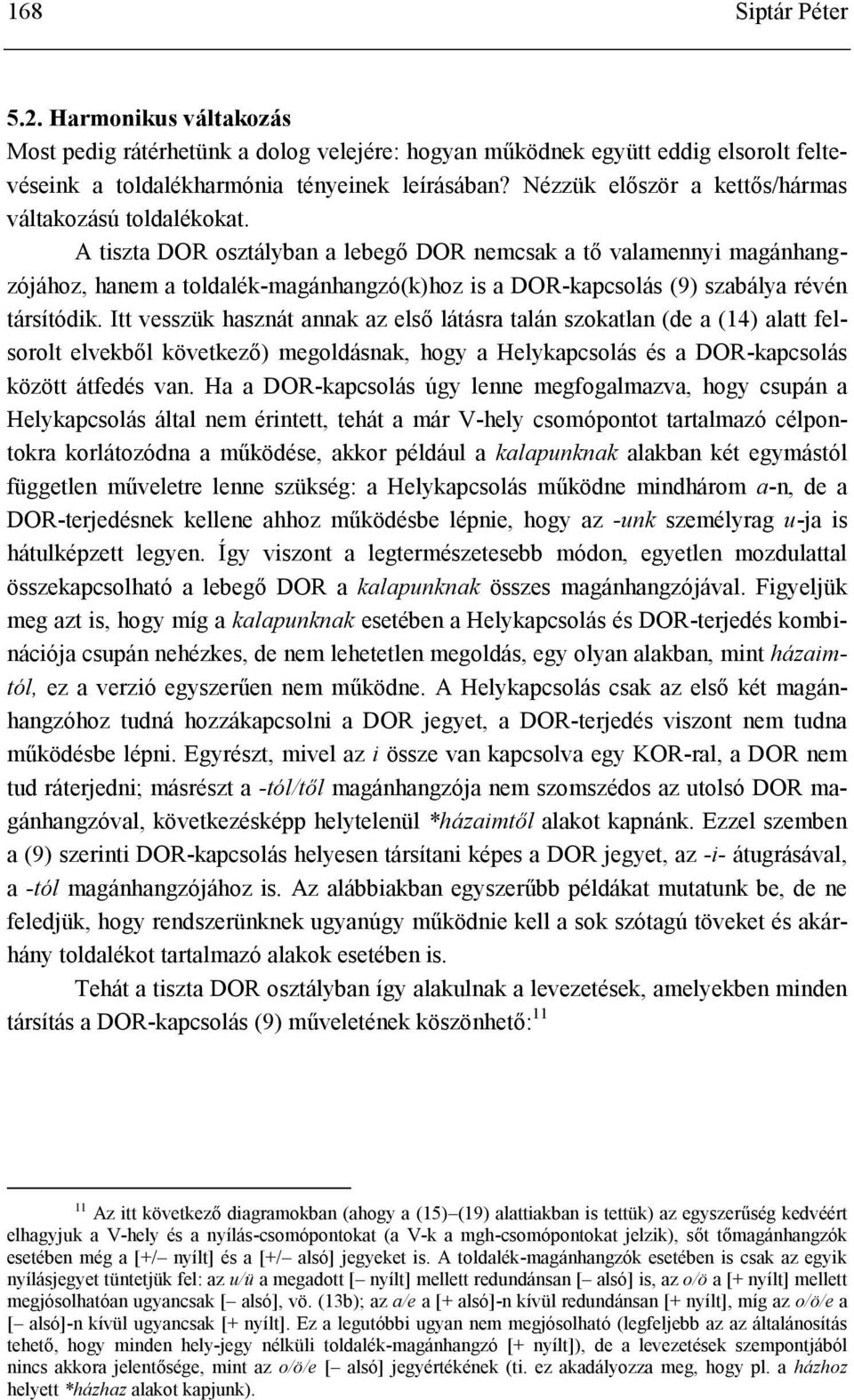 A tiszta osztályban a lebegő nemcsak a tő valamennyi magánhangzójához, hanem a toldalék-magánhangzó(k)hoz is a -kapcsolás (9) szabálya révén társítódik.