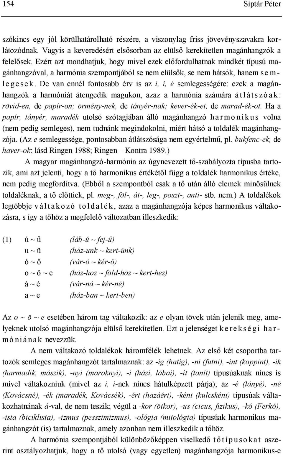 De van ennél fontosabb érv is az í, i, é semlegességére: ezek a magánhangzók a harmóniát átengedik magukon, azaz a harmónia számára á t l á t s z ó a k : rövid-en, de papír-on; örmény-nek, de