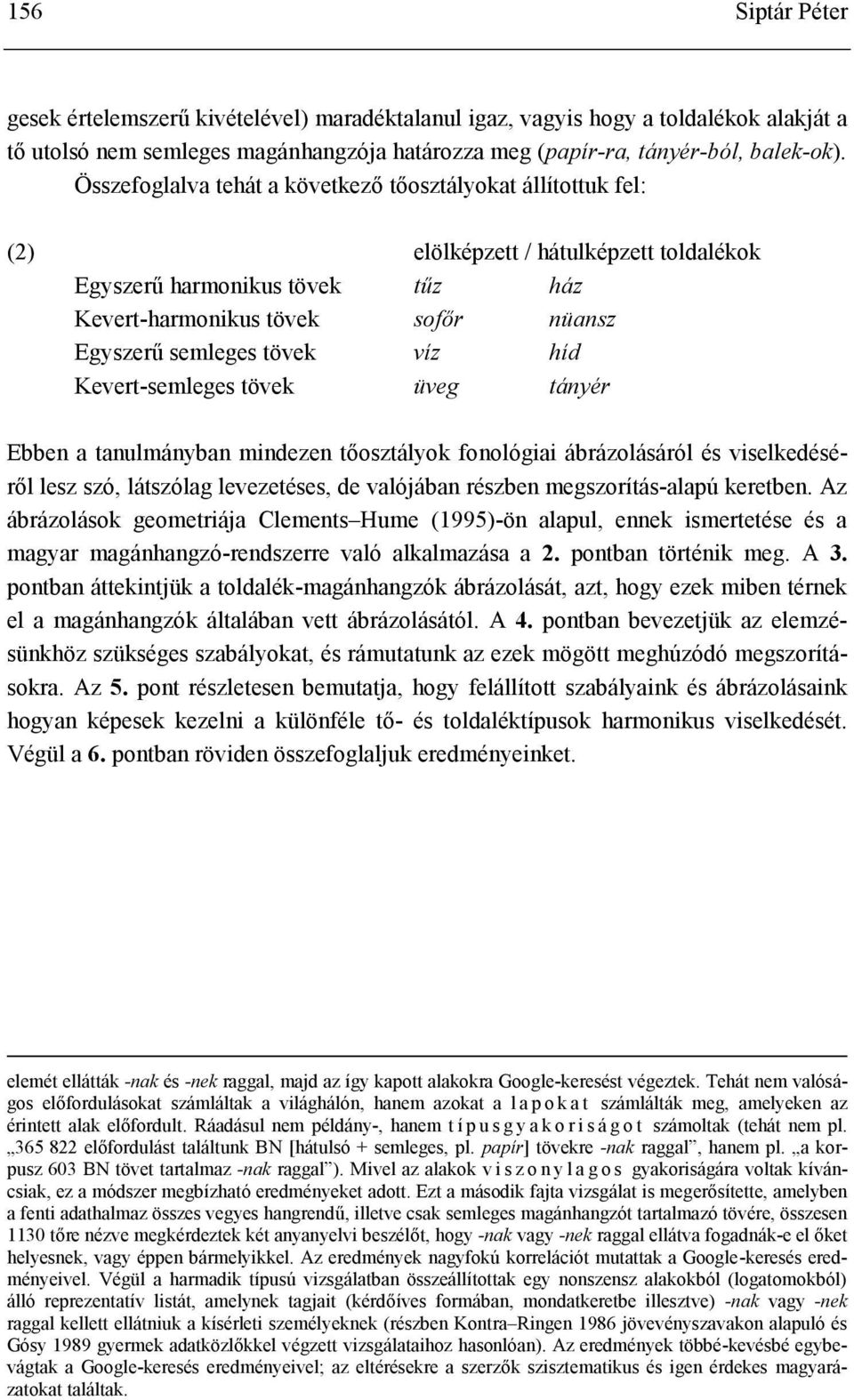 víz híd Kevert-semleges tövek üveg tányér Ebben a tanulmányban mindezen tőosztályok fonológiai ábrázolásáról és viselkedéséről lesz szó, látszólag levezetéses, de valójában részben megszorítás-alapú