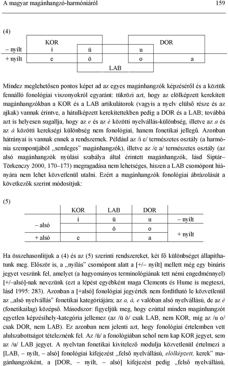 helyesen sugallja, hogy az e és az é közötti nyelvállás-különbség, illetve az a és az á közötti kerekségi különbség nem fonológiai, hanem fonetikai jellegű.