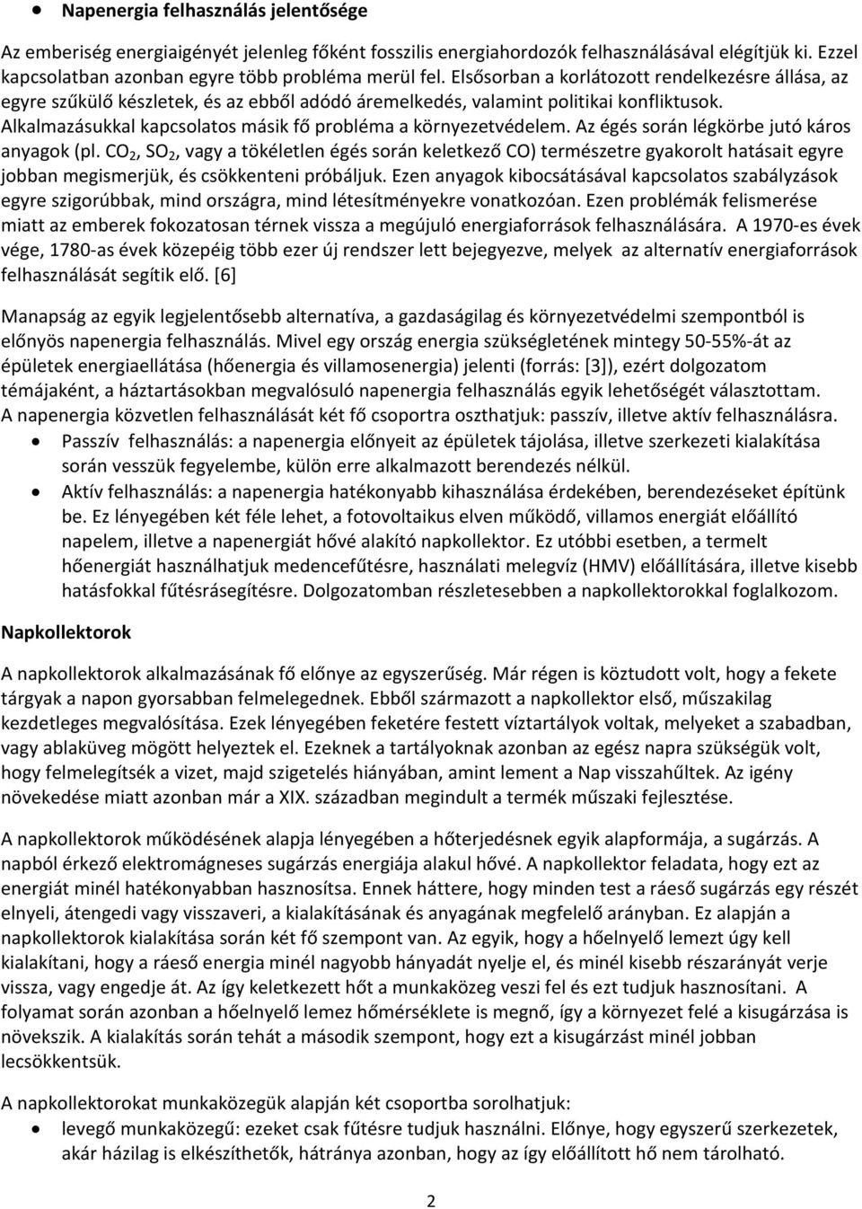 Alkalmazásukkal kapcsolatos másik fő probléma a környezetvédelem. Az égés során légkörbe jutó káros anyagok (pl.