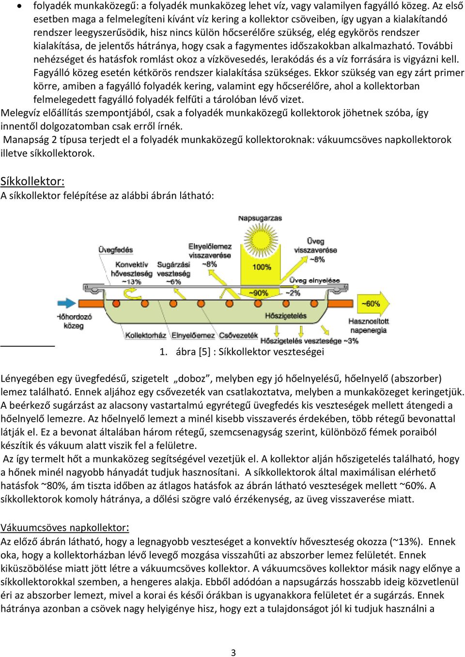 kialakítása, de jelentős hátránya, hogy csak a fagymentes időszakokban alkalmazható. További nehézséget és hatásfok romlást okoz a vízkövesedés, lerakódás és a víz forrására is vigyázni kell.