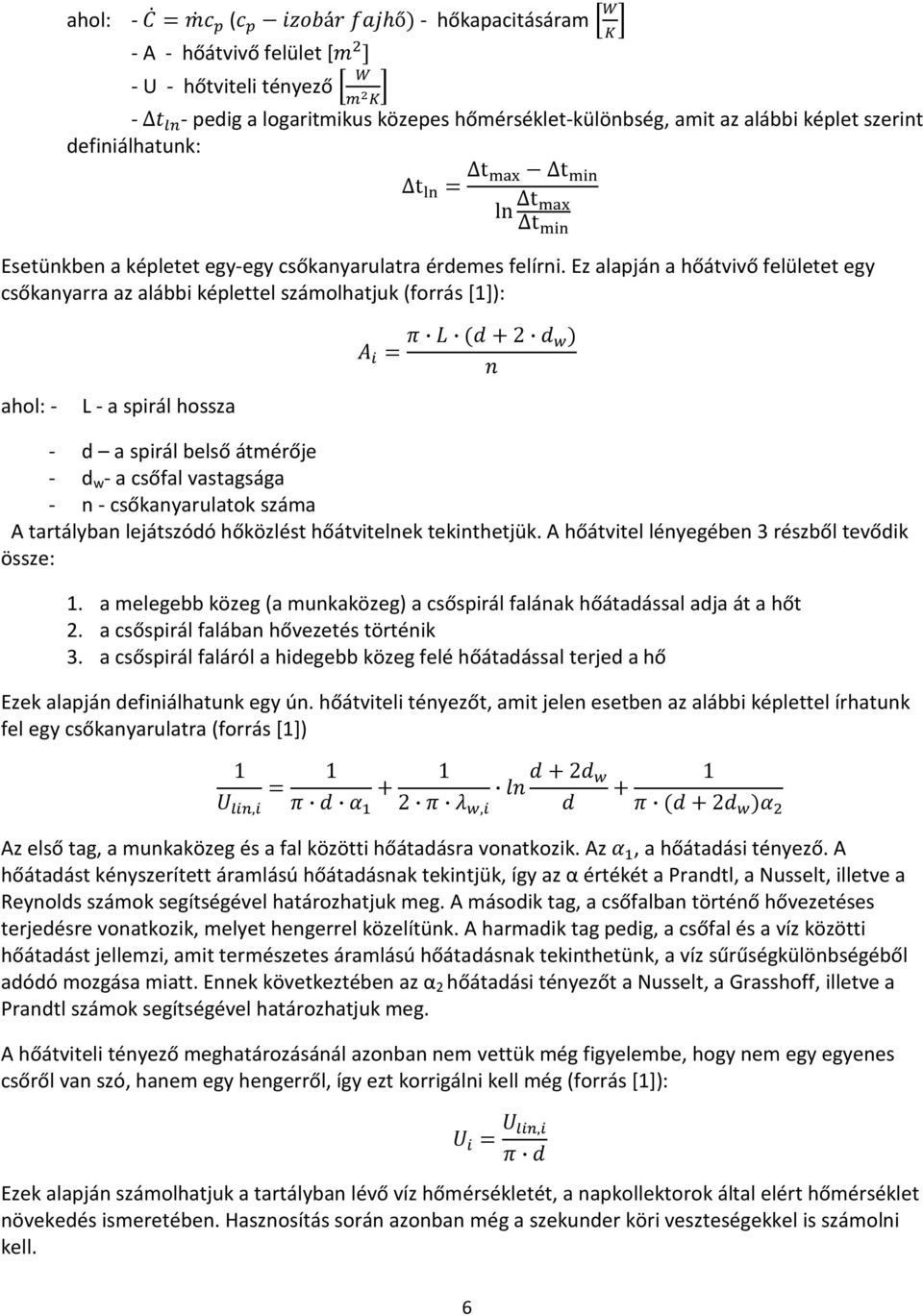 Ez alapján a hőátvivő felületet egy csőkanyarra az alábbi képlettel számolhatjuk (forrás [1]): ahol: - L - a spirál hossza - d a spirál belső átmérője - d w - a csőfal vastagsága - n -