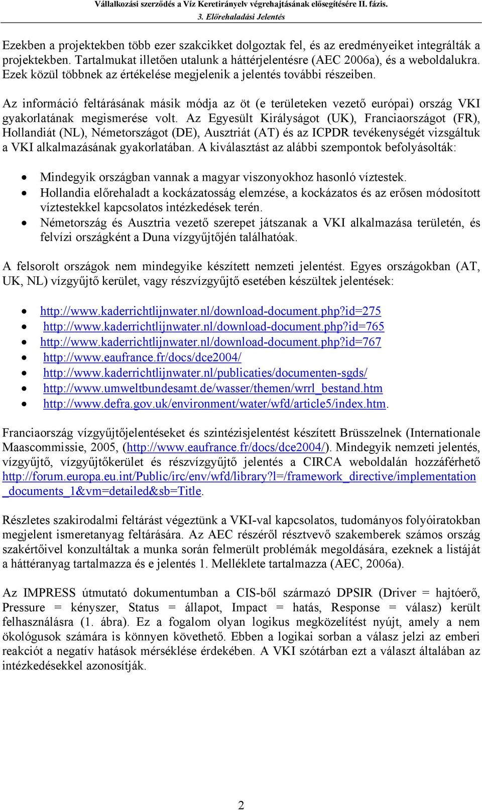 Az Egyesült Királyságot (UK), Franciaországot (FR), Hollandiát (NL), Németországot (DE), Ausztriát (AT) és az ICPDR tevékenységét vizsgáltuk a VKI alkalmazásának gyakorlatában.