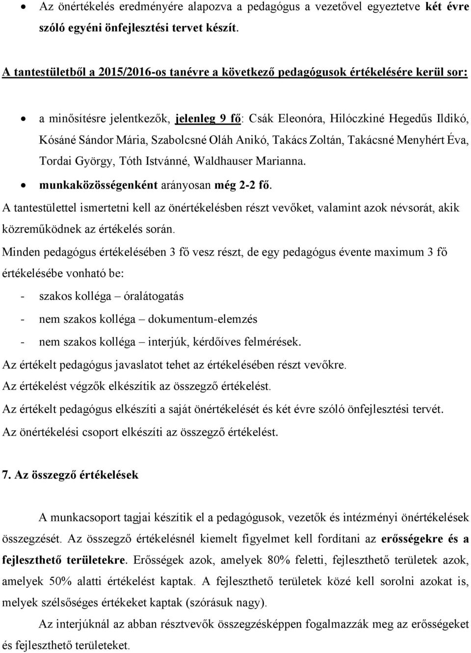 Szabolcsné Oláh Anikó, Takács Zoltán, Takácsné Menyhért Éva, Tordai György, Tóth Istvánné, Waldhauser Marianna. munkaközösségenként arányosan még 2-2 fő.