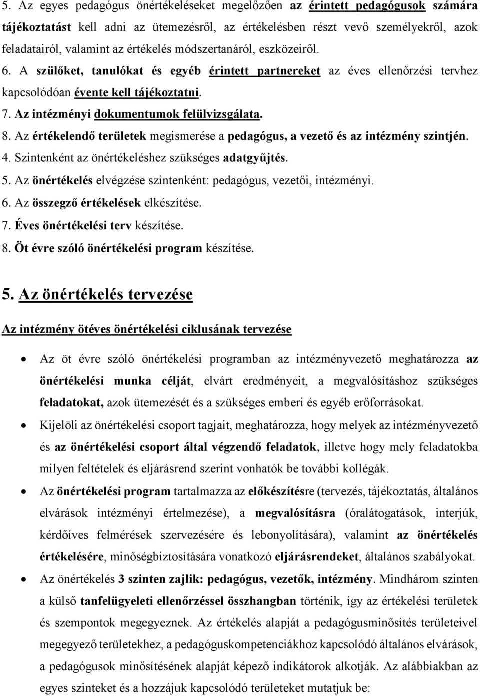 Az intézményi dokumentumok felülvizsgálata. 8. Az értékelendő területek megismerése a pedagógus, a vezető és az intézmény szintjén. 4. Szintenként az önértékeléshez szükséges adatgyűjtés. 5.