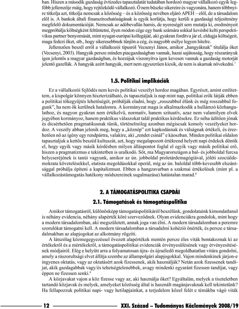 A bankok általi finanszírozhatóságának is egyik korlátja, hogy kerüli a gazdasági teljesítmény megfelelõ dokumentációját.