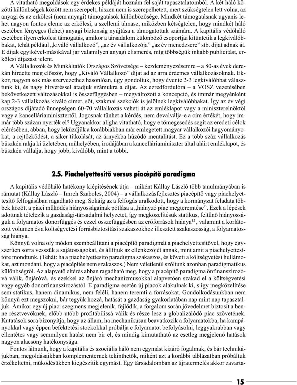 Mindkét támogatásnak ugyanis lehet nagyon fontos eleme az erkölcsi, a szellemi támasz, miközben kétségtelen, hogy mindkét háló esetében lényeges (lehet) anyagi biztonság nyújtása a támogatottak