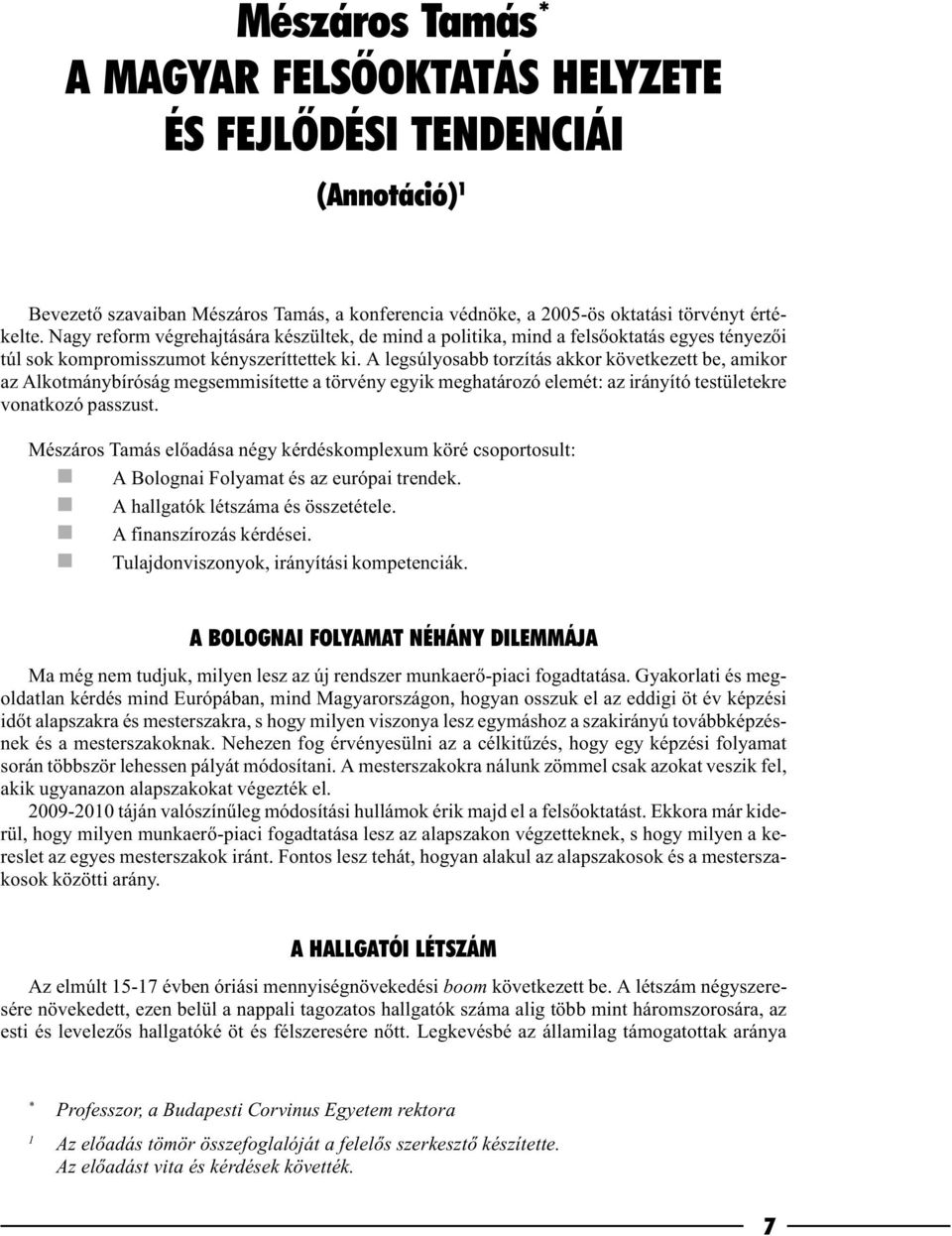 A legsúlyosabb torzítás akkor következett be, amikor az Alkotmánybíróság megsemmisítette a törvény egyik meghatározó elemét: az irányító testületekre vonatkozó passzust.