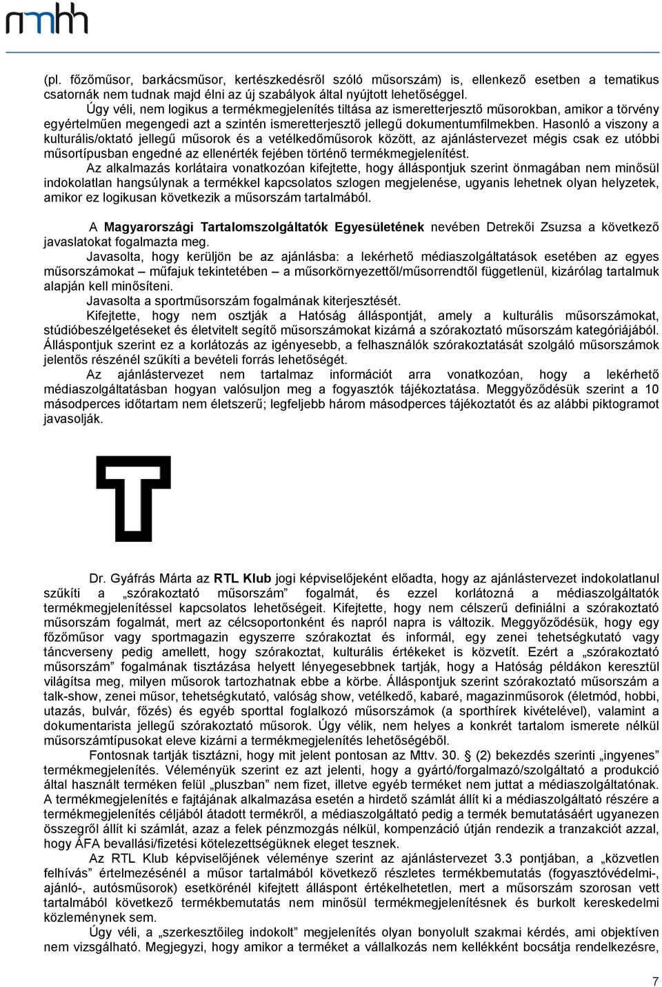 Hasonló a viszony a kulturális/oktató jellegű műsorok és a vetélkedőműsorok között, az ajánlástervezet mégis csak ez utóbbi műsortípusban engedné az ellenérték fejében történő termékmegjelenítést.