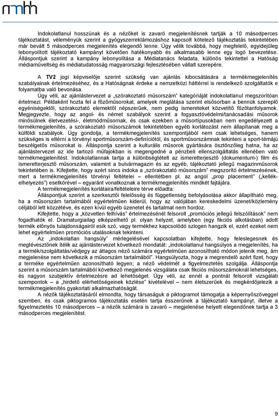 Álláspontjuk szerint a kampány lebonyolítása a Médiatanács feladata, különös tekintettel a Hatóság médiaműveltség és médiatudatosság magyarországi fejlesztésében vállalt szerepére.