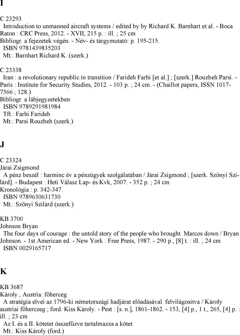 - Paris : Institute for Security Studies, 2012. - 103 p. ; 24 cm. - (Chaillot papers, ISSN 1017-7566 ; 128.) Bibliogr. a lábjegyzetekben ISBN 9789291981984 Tft.: Farhi Farideh Mt.