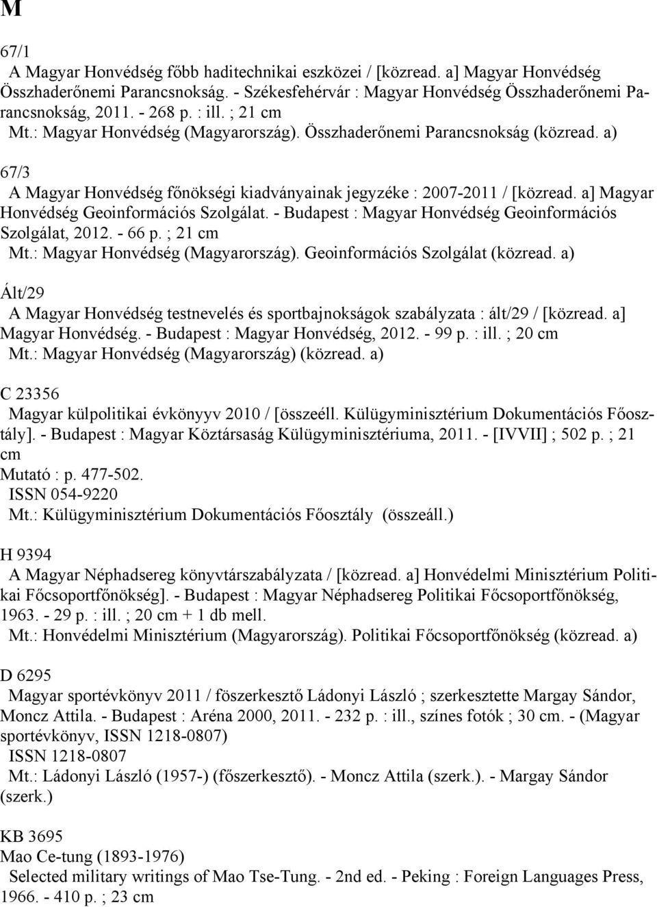 a] Magyar Honvédség Geoinformációs Szolgálat. - Budapest : Magyar Honvédség Geoinformációs Szolgálat, 2012. - 66 p. ; 21 cm Mt.: Magyar Honvédség (Magyarország). Geoinformációs Szolgálat (közread.