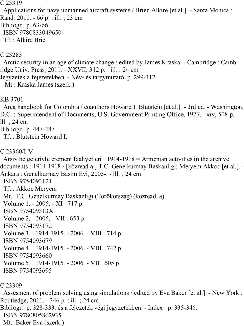 - Név- és tárgymutató: p. 299-312. Mt.: Kraska James (szerk.) KB 3701 Area handbook for Colombia / coauthors Howard I. Blutstein [et al.]. - 3rd ed. - Washington, D.C. : Superintendent of Documents, U.