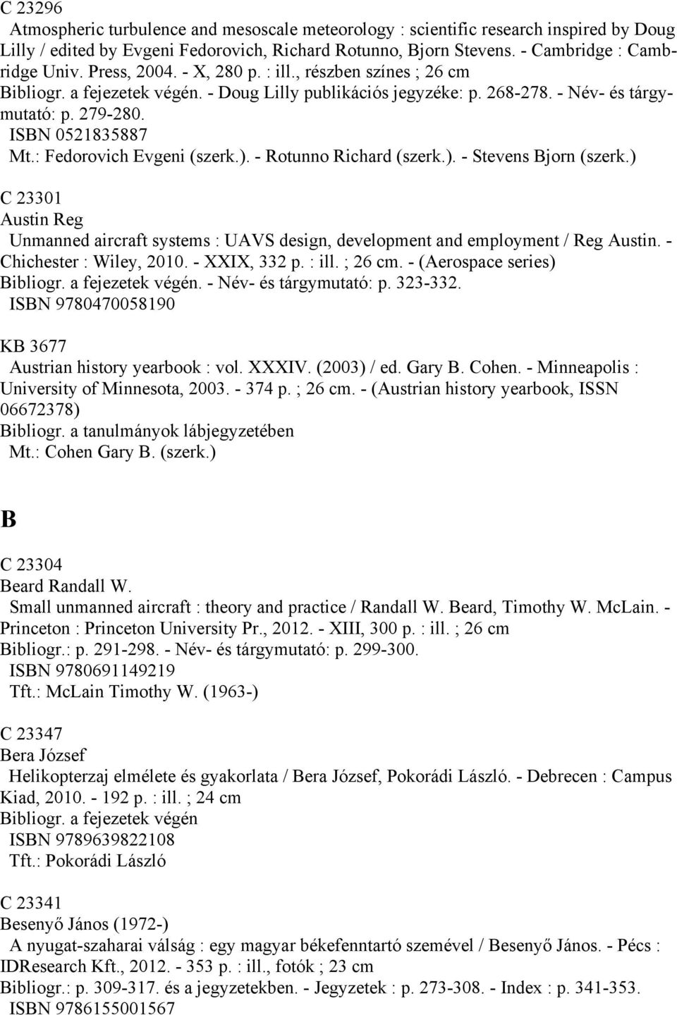 : Fedorovich Evgeni (szerk.). - Rotunno Richard (szerk.). - Stevens Bjorn (szerk.) C 23301 Austin Reg Unmanned aircraft systems : UAVS design, development and employment / Reg Austin.