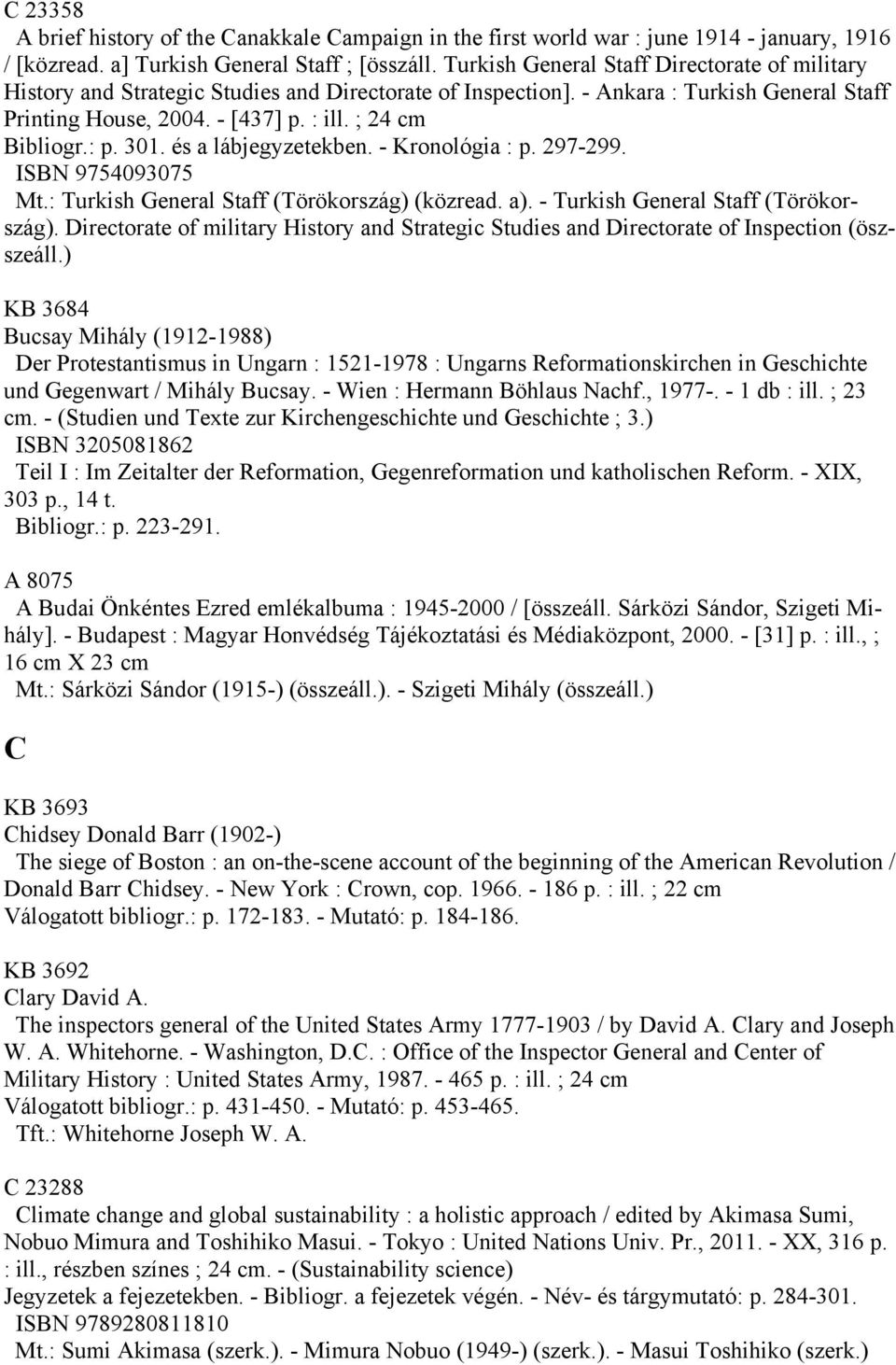 : p. 301. és a lábjegyzetekben. - Kronológia : p. 297-299. ISBN 9754093075 Mt.: Turkish General Staff (Törökország) (közread. a). - Turkish General Staff (Törökország).